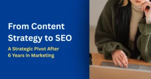 From Content Strategy to SEO: A Strategic Pivot After 6 Years in Marketing